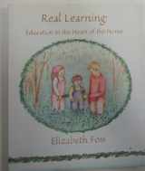 9780971889514-0971889511-Real Learning: Education in the Heart of the Home