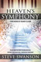 9780768405392-0768405394-Heaven's Symphony: Your Invitation to Unlocking Divine Encounters Through Worship