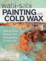9781440340499-1440340498-Wabi Sabi Painting with Cold Wax: Adding Body, Texture and Transparency to Your Art