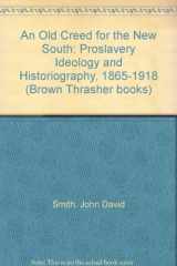 9780820313399-0820313394-An Old Creed for the New South: Proslavery Ideology and Historiography, 1865-1918