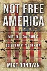 9781948677660-1948677660-Not Free America: What Your Government Doesn't Want You to Know