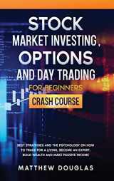 9781914062971-1914062973-Stock Market Investing, Options and Day Trading for Beginners: Best Strategies and the Psychology on How to Trade for a Living, Become an Expert, Build Wealth and Make Passive Income
