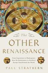 9781639363933-1639363939-The Other Renaissance: From Copernicus to Shakespeare: How the Renaissance in Northern Europe Transformed the World