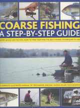 9781844764167-1844764168-Coarse Fishing: A Step-by-Step Guide: Expert Advice On The Fish To Go For, How To Find Them And The Best Fishing Techniques To Use