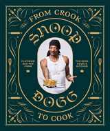 9781452179612-1452179611-From Crook to Cook: Platinum Recipes from Tha Boss Dogg's Kitchen (Snoop Dogg Cookbook, Celebrity Cookbook with Soul Food Recipes) (Snoop Dog x Chronicle Books)