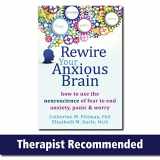 9781626251137-1626251134-Rewire Your Anxious Brain: How to Use the Neuroscience of Fear to End Anxiety, Panic, and Worry