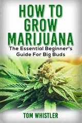 9781951030711-1951030710-Marijuana: How to Grow Marijuana - The Essential Beginner's Guide For Big Buds