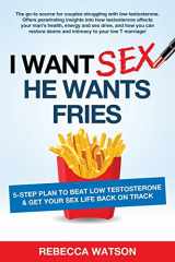 9781514125243-1514125242-I Want Sex, He Wants Fries: 5-Step Plan to Beat Low Testosterone & Get Your Sex Life Back On Track