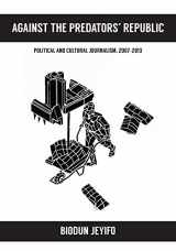 9781611637922-1611637929-Against the Predators' Republic: Political and Cultural Journalism, 2007-2013 (African World Series)