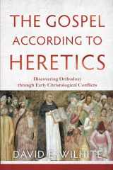 9780801039768-0801039762-The Gospel according to Heretics: Discovering Orthodoxy through Early Christological Conflicts