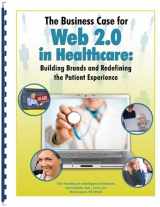 9781934647349-1934647349-The Business Case for Web 2.0 in Healthcare: Building Brands and Redefining the Patient Experience