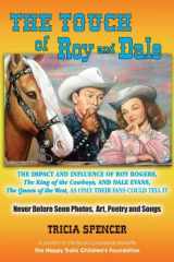 9780615498324-0615498329-The Touch of Roy and Dale: The Impact and Influence of Roy Rogers, The King of the Cowboys, and Dale Evans, The Queen of the West, As Only Their Fans Could Tell It