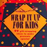 9780688112097-0688112099-Wrap It Up for Kids: 99 Gift-Wrapping Ideas to Make Presents Special