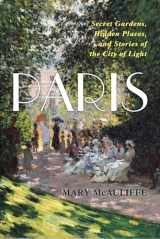 9781538173336-1538173336-Paris: Secret Gardens, Hidden Places, and Stories of the City of Light