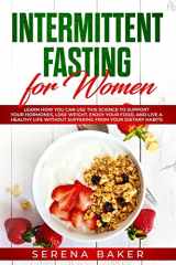 9781791856052-1791856055-Intermittent Fasting for Women: Learn How You Can Use This Science to Support Your Hormones, Lose Weight, Enjoy Your Food, and Live a Healthy Life ... Habits (Healthy Lifestyle by Serena Baker)