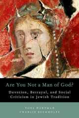 9780199337439-0199337438-Are You Not a Man of God?: Devotion, Betrayal, and Social Criticism in Jewish Tradition