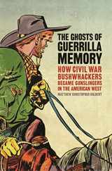 9780820350028-0820350028-The Ghosts of Guerrilla Memory: How Civil War Bushwhackers Became Gunslingers in the American West (UnCivil Wars Ser.)