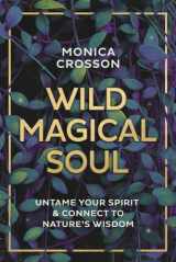 9780738760575-0738760579-Wild Magical Soul: Untame Your Spirit & Connect to Nature's Wisdom