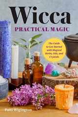 9781939754158-1939754151-Wicca Practical Magic: The Guide to Get Started with Magical Herbs, Oils, & Crystals