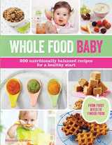 9781438008325-1438008325-Whole Food Baby: 200 Nutritionally Balanced Recipes for a Healthy Start
