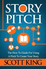 9781548074609-1548074608-Story Pitch: The How To Guide For Using A Pitch To Create Your Story (Writer to Author)