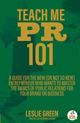 9780998475646-0998475645-Teach Me PR 101: A Guide for the New (or not so new) Entrepreneur who wants to Master the Basics of Public Relations for your Brand or Business