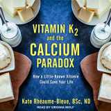 9781665231756-1665231750-Vitamin K2 and the Calcium Paradox: How a Little-Known Vitamin Could Save Your Life