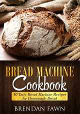 9781726175074-1726175073-Bread Machine Cookbook: 40 Tasty Bread Machine Recipes for Homemade Bread (Bread Machine Wonders)