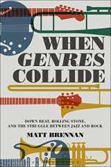 9781501319020-1501319027-When Genres Collide: Down Beat, Rolling Stone, and the Struggle between Jazz and Rock (Alternate Takes: Critical Responses to Popular Music)