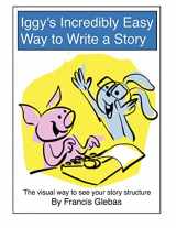 9781480251120-1480251127-Iggy's Incredibly Easy Way to Write a Story: The visual way to see your story structure
