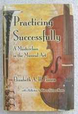 9781579995102-1579995101-Practicing Successfully: A Masterclass in the Musical Art