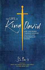 9780692472637-0692472630-The Life of King David: How God Works Through Ordinary Outcasts and Extraordinary Sinners