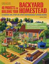9781580117104-1580117104-40 Projects for Building Your Backyard Homestead: A Hands-on, Step-by-Step Sustainable-Living Guide (Creative Homeowner) Fences, Chicken Coops, Sheds, Gardening, and More for Becoming Self-Sufficient