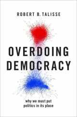 9780190924195-0190924195-Overdoing Democracy: Why We Must Put Politics in its Place