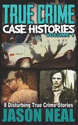 9781689157780-168915778X-True Crime Case Histories - Volume 1: 8 Disturbing True Crime Stories (True Crime Collection)