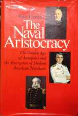 9780029170700-0029170702-The Naval Aristocracy: The Golden Age of Annapolis and the Emergence of Modern American Navalism