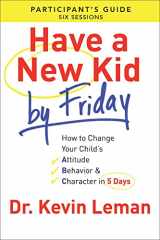 9780800721756-0800721756-Have a New Kid By Friday Participant's Guide: How to Change Your Child's Attitude, Behavior & Character in 5 Days