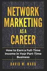 9781723849350-1723849359-Network Marketing as a Career: How to Earn a Full-Time Income in Your Part-Time Business