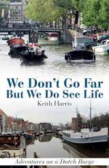 9781911658160-1911658166-We Don't Go Far But We Do See Life: Adventures on a Dutch Barge