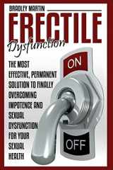 9781516801541-1516801547-Erectile Dysfunction: The Most Effective, Permanent Solution to Finally Overcoming Impotence and Sexual Dysfunction for Your Sexual Health