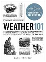 9781507204634-1507204639-Weather 101: From Doppler Radar and Long-Range Forecasts to the Polar Vortex and Climate Change, Everything You Need to Know about the Study of Weather (Adams 101 Series)