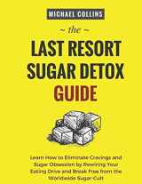 9781729223291-172922329X-The Last Resort Sugar Detox Guide: Learn How Quickly and Easily Detox from Sugar and Stop Cravings Completely