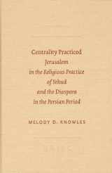 9789004137752-9004137750-Centrality Practiced: Jerusalem in the Religious Practice of Yehud and the Diaspora in the Persian Period (Sbl - Archaeology and Biblical Studies)