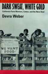 9780520084896-0520084896-Dark Sweat, White Gold: California Farm Workers, Cotton, and the New Deal