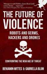 9781445666686-1445666685-Future of Violence - Robots and Germs, Hackers and Drones