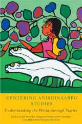 9781611860672-1611860679-Centering Anishinaabeg Studies: Understanding the World through Stories (American Indian Studies)