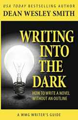 9781561466337-1561466336-Writing into the Dark: How to Write a Novel without an Outline (WMG Writer's Guides)