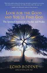 9781577315971-1577315979-Look for the Good and You'll Find God: The Spiritual Journey of a Psychic and Healer