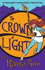 9781948016162-1948016168-The Crown of Light: an Ancient Legend, a Lovestruck Heroine, a Journey for Peace (Ari Ara Series - One girl creating a culture of peace in a time of war.)