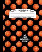 9781718139299-1718139292-Primary Composition Notebook Story Paper: Eat Sleep Basketball Repeat | Grades K-2 School Exercise Book | Picture Space and Dashed Midline | 100 Story Pages (Basketball Sports Journals For Kids)